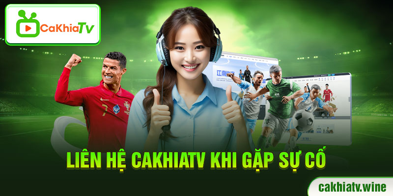 Liên hệ CaKhiaTV khi gặp sự cố